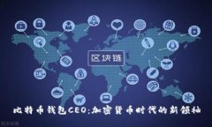 比特币钱包CEO：加密货币时代的新领袖