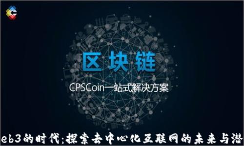 
Web3的时代：探索去中心化互联网的未来与潜力