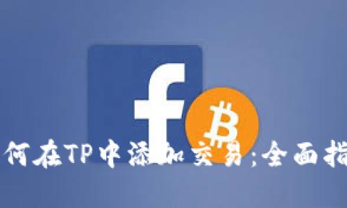 如何在TP中添加交易：全面指南